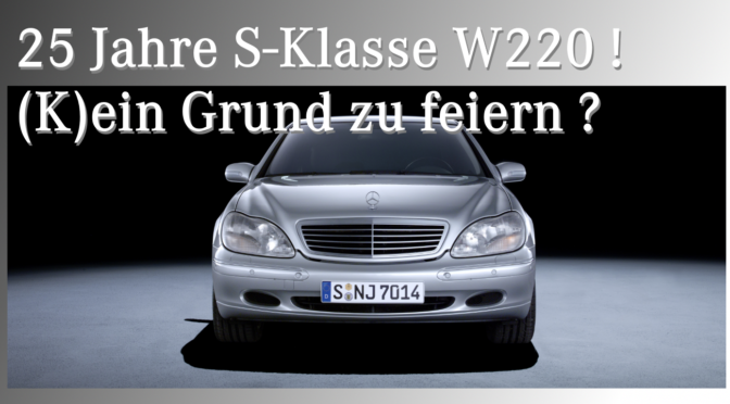 25 Jahre Mercedes W220 S Klasse. (K)ein Grund zum Feiern ? Jetzt abstimmen !